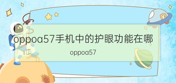 oppoa57手机中的护眼功能在哪 oppoa57。怎么调亮度屏幕变白天?